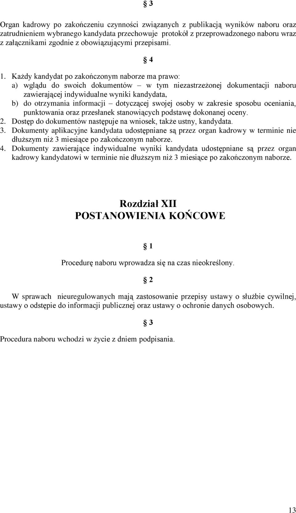 Każdy kandydat po zakończonym naborze ma prawo: a) wglądu do swoich dokumentów w tym niezastrzeżonej dokumentacji naboru zawierającej indywidualne wyniki kandydata, b) do otrzymania informacji