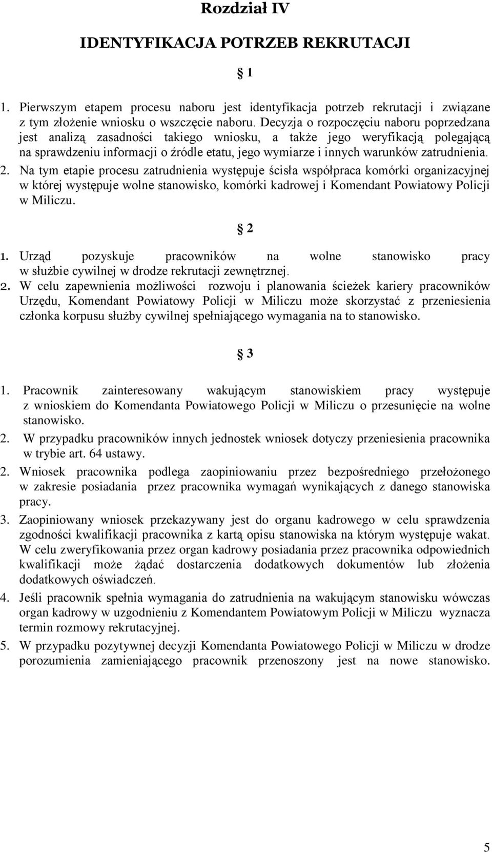 zatrudnienia. 2. Na tym etapie procesu zatrudnienia występuje ścisła współpraca komórki organizacyjnej w której występuje wolne stanowisko, komórki kadrowej i Komendant Powiatowy Policji w Miliczu.