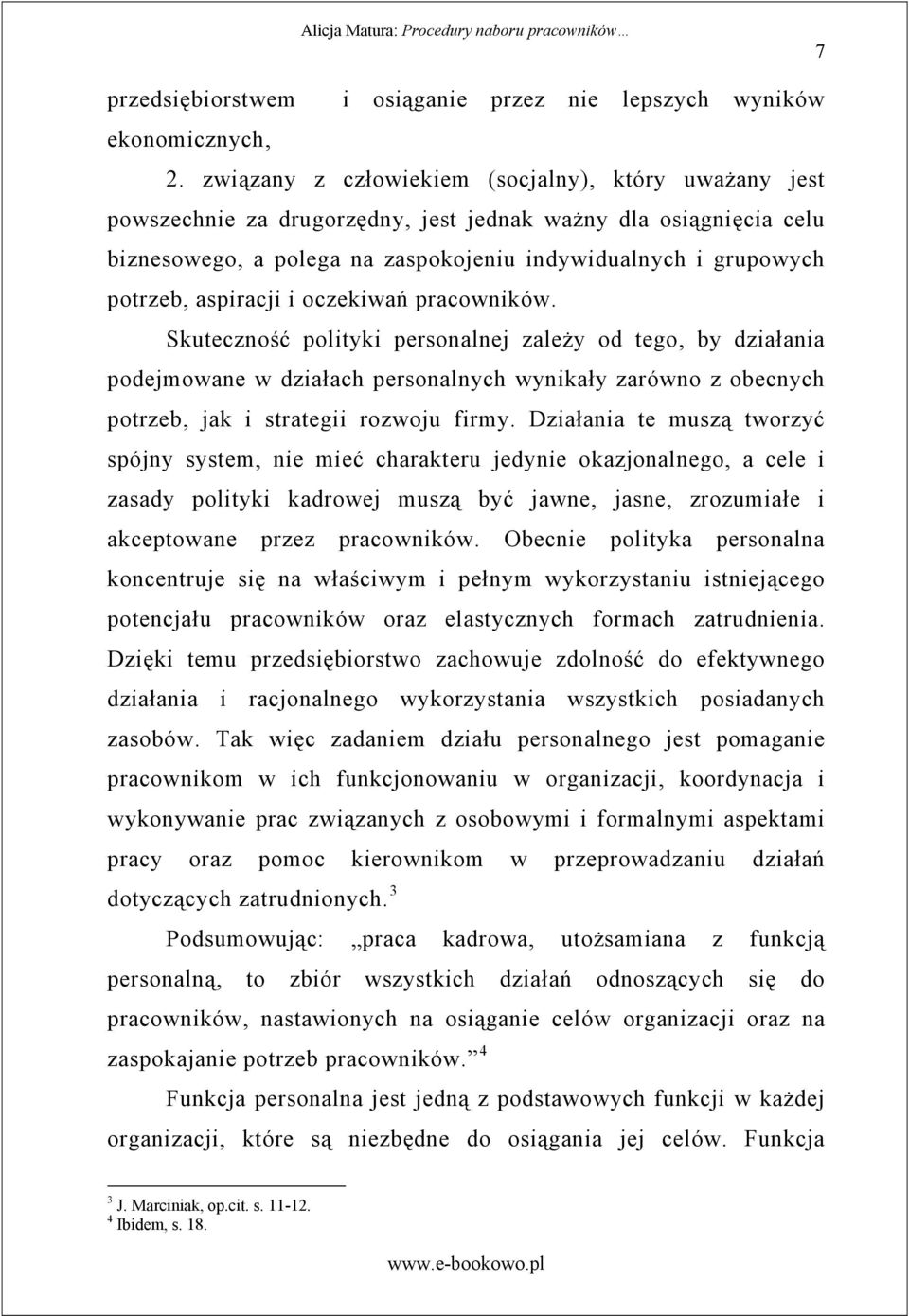 aspiracji i oczekiwa pracowników. Skuteczno ć polityki personalnej zale y od tego, by działania podejmowane w działach personalnych wynikały zarówno z obecnych potrzeb, jak i strategii rozwoju firmy.