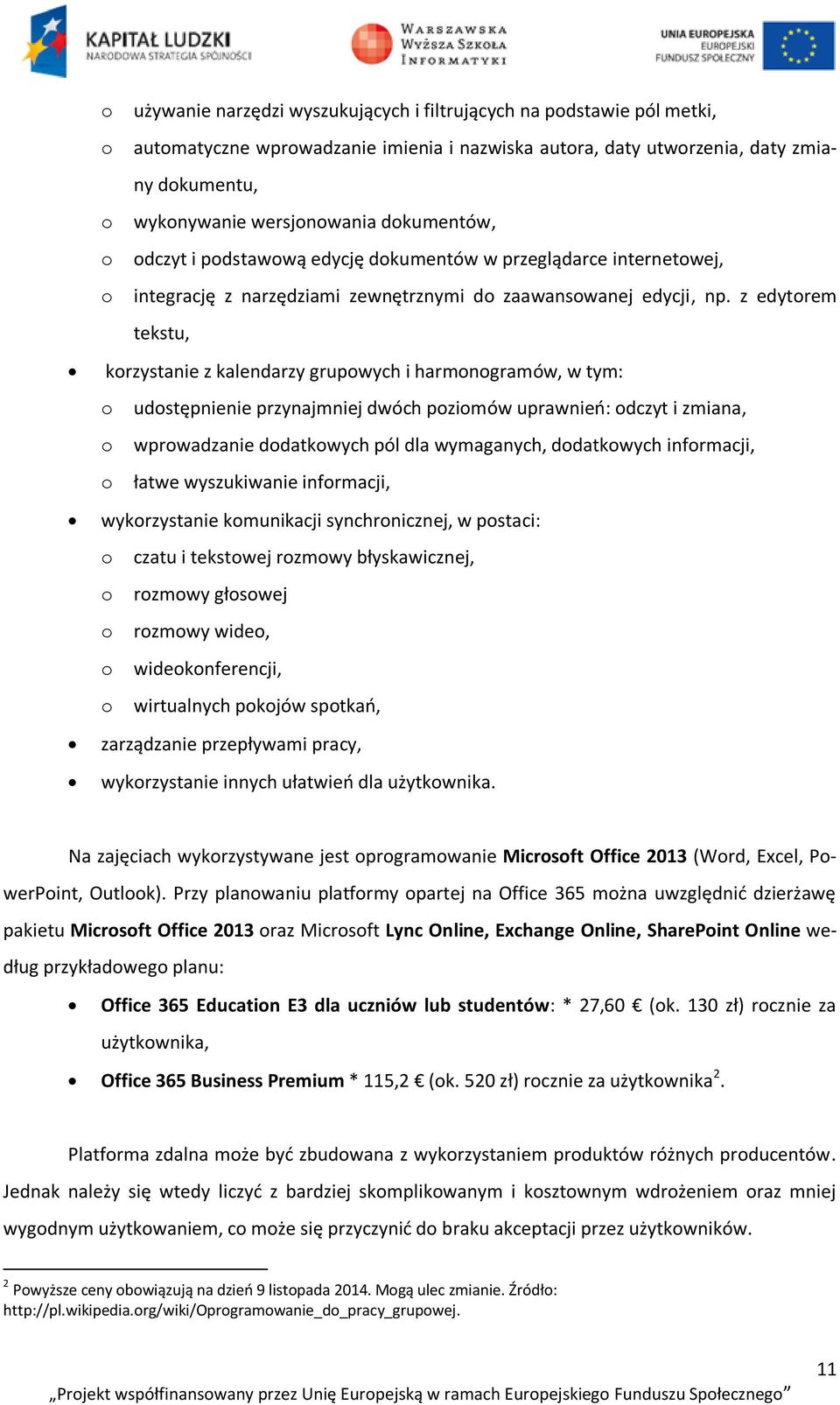 z edytorem tekstu, korzystanie z kalendarzy grupowych i harmonogramów, w tym: o udostępnienie przynajmniej dwóch poziomów uprawnień: odczyt i zmiana, o wprowadzanie dodatkowych pól dla wymaganych,