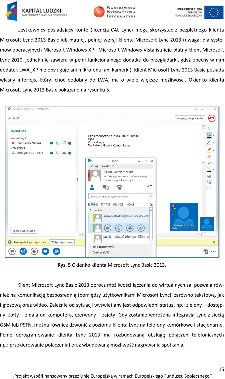 LWA_XP nie obsługuje ani mikrofonu, ani kamerki). Klient Microsoft Lync 2013 Basic posiada własny interfejs, który, choć podobny do LWA, ma o wiele większe możliwości.