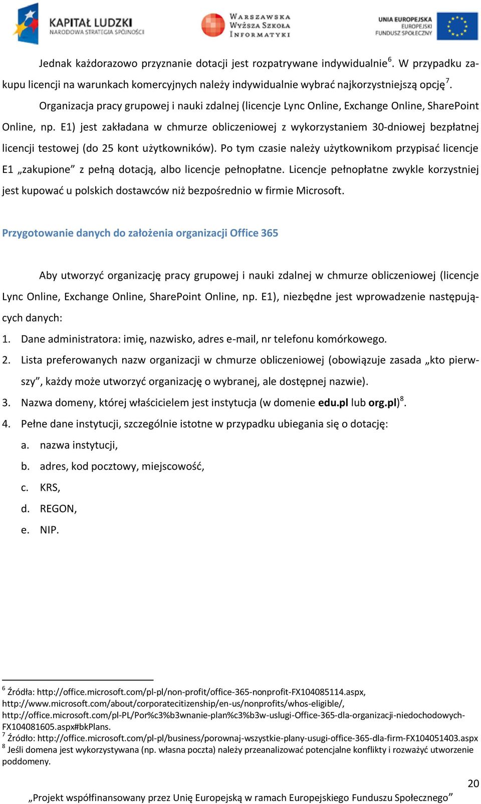 E1) jest zakładana w chmurze obliczeniowej z wykorzystaniem 30-dniowej bezpłatnej licencji testowej (do 25 kont użytkowników).