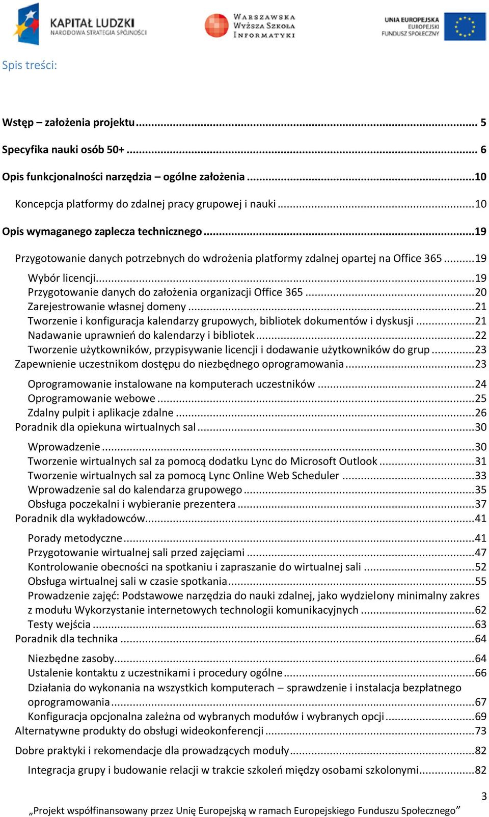 .. 19 Przygotowanie danych do założenia organizacji Office 365... 20 Zarejestrowanie własnej domeny... 21 Tworzenie i konfiguracja kalendarzy grupowych, bibliotek dokumentów i dyskusji.