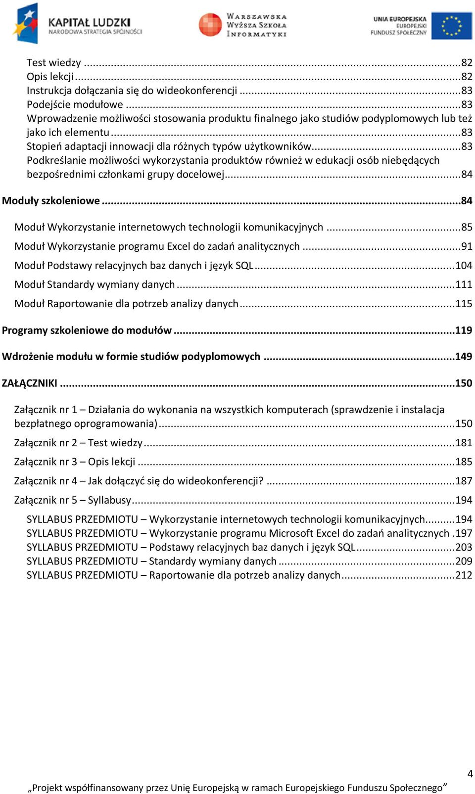 .. 83 Podkreślanie możliwości wykorzystania produktów również w edukacji osób niebędących bezpośrednimi członkami grupy docelowej... 84 Moduły szkoleniowe.