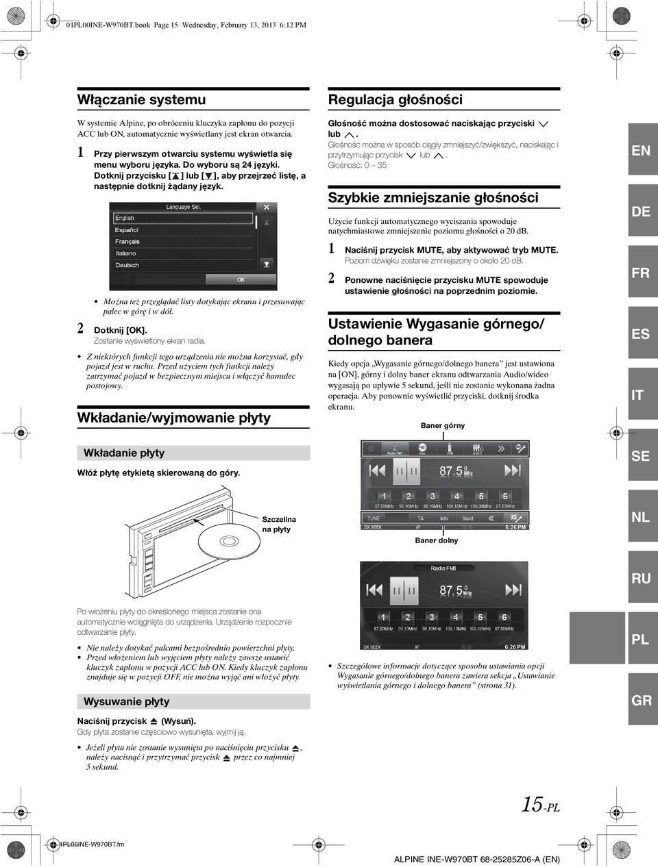 1 Przy pierwszym otwarciu systemu wyświetla się menu wyboru języka. Do wyboru są 24 języki. Dotknij przycisku [ ] lub [ ], aby przejrzeć listę, a następnie dotknij żądany język.