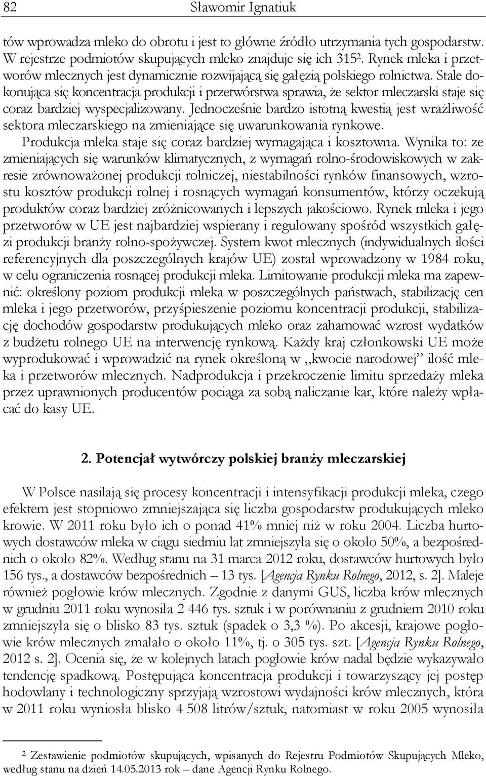 Stale dokonująca się koncentracja produkcji i przetwórstwa sprawia, że sektor mleczarski staje się coraz bardziej wyspecjalizowany.