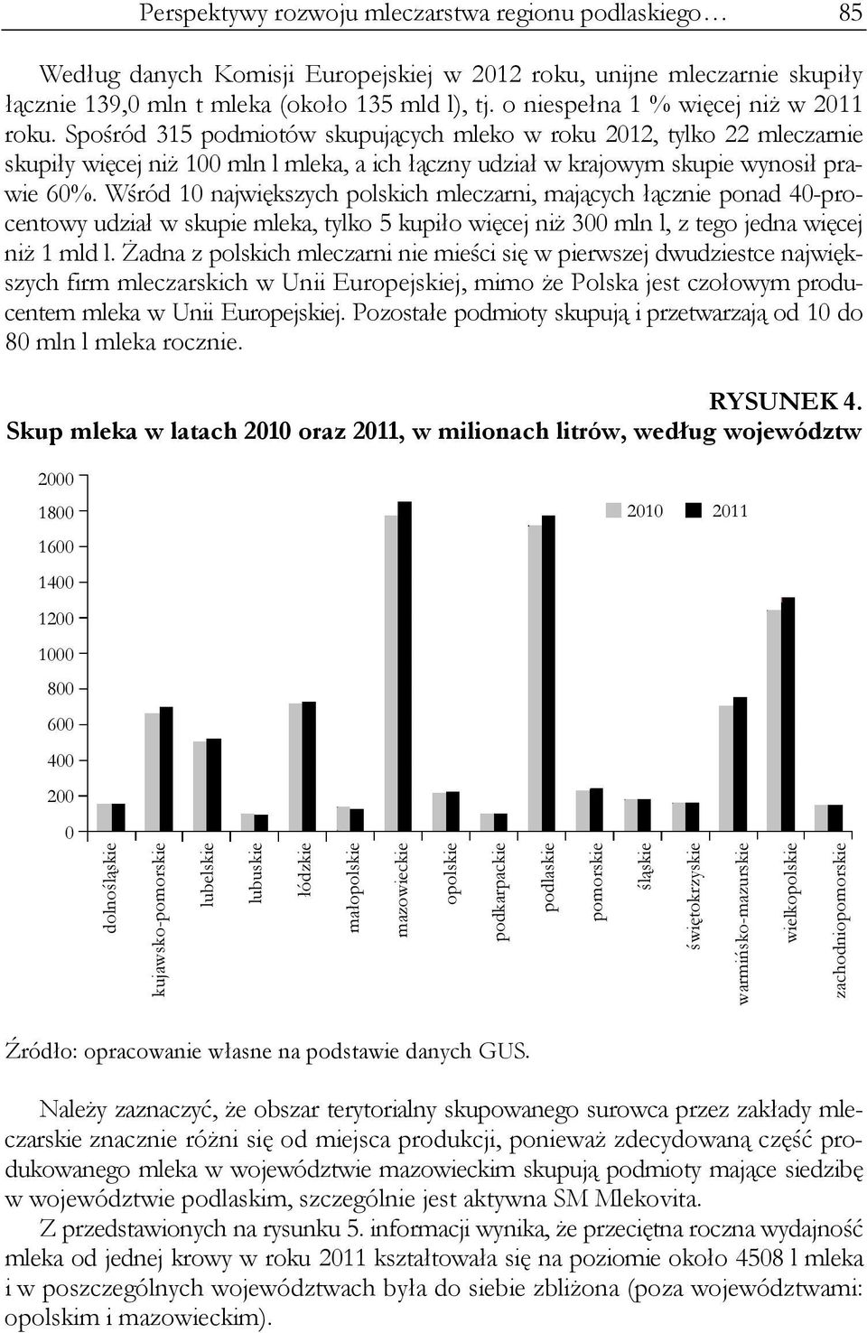 Spośród 315 podmiotów skupujących mleko w roku 2012, tylko 22 mleczarnie skupiły więcej niż 100 mln l mleka, a ich łączny udział w krajowym skupie wynosił prawie 60%.