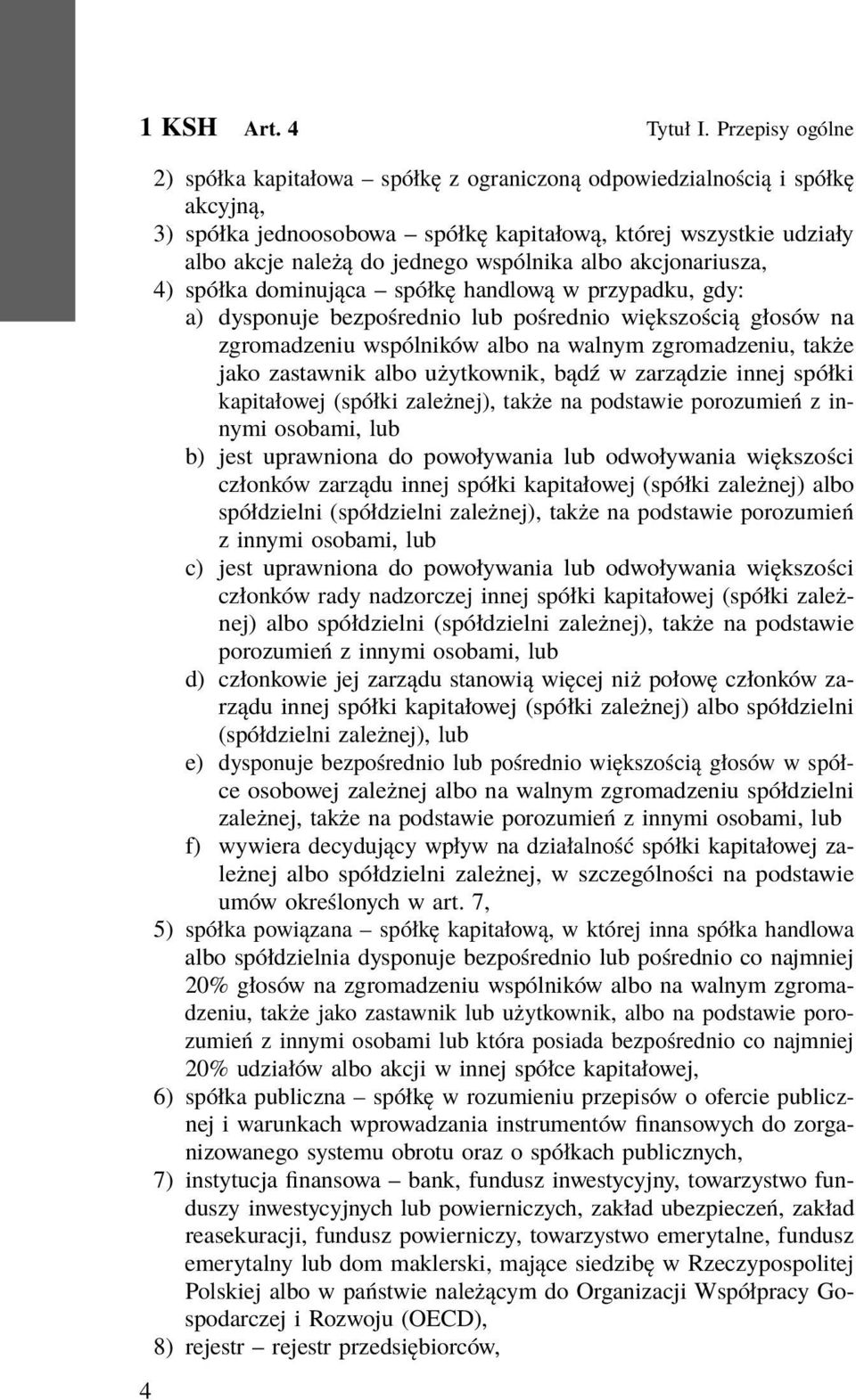 wspólnika albo akcjonariusza, 4) spółka dominująca spółkę handlową w przypadku, gdy: a) dysponuje bezpośrednio lub pośrednio większością głosów na zgromadzeniu wspólników albo na walnym zgromadzeniu,