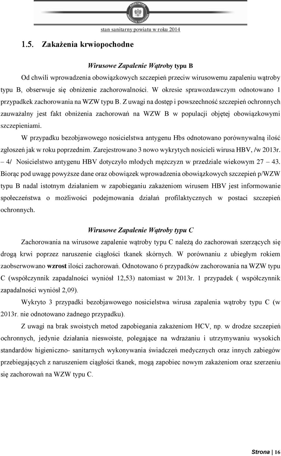 Z uwagi na dostęp i powszechność szczepień ochronnych zauważalny jest fakt obniżenia zachorowań na WZW B w populacji objętej obowiązkowymi szczepieniami.