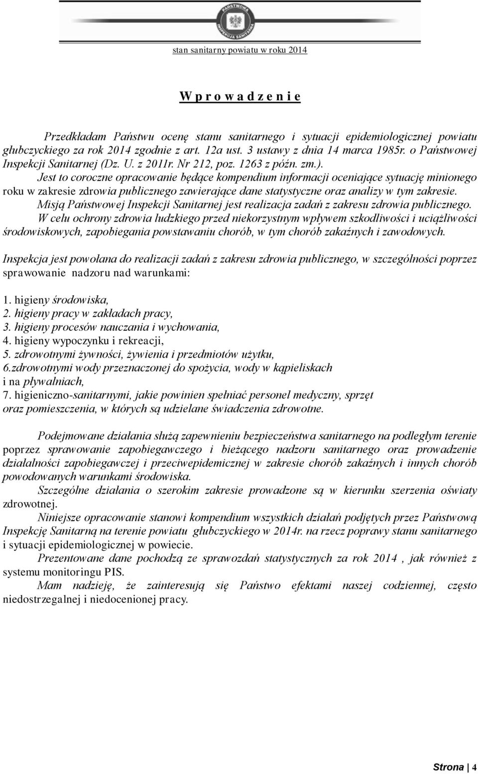 Jest to coroczne opracowanie będące kompendium informacji oceniające sytuację minionego roku w zakresie zdrowia publicznego zawierające dane statystyczne oraz analizy w tym zakresie.