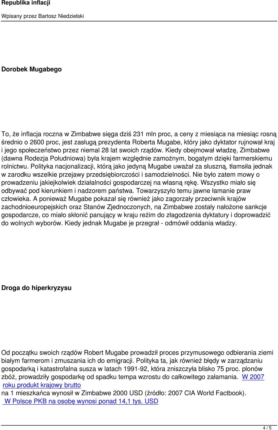 Polityka nacjonalizacji, którą jako jedyną Mugabe uważał za słuszną, tłamsiła jednak w zarodku wszelkie przejawy przedsiębiorczości i samodzielności.