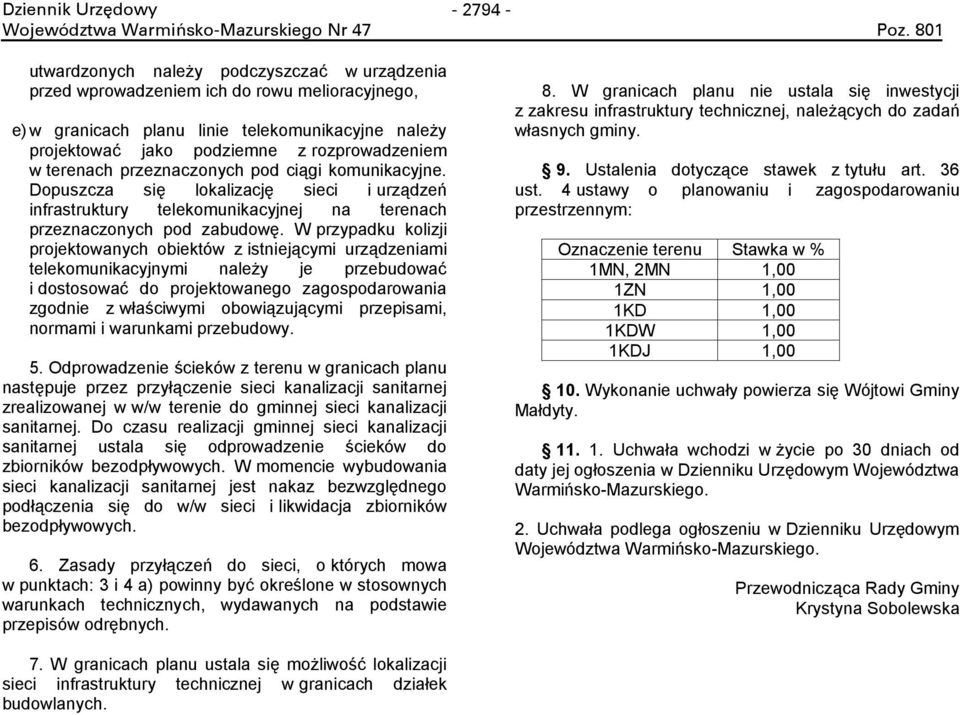 terenach przeznaczonych pod ciągi komunikacyjne. Dopuszcza się lokalizację sieci i urządzeń infrastruktury telekomunikacyjnej na terenach przeznaczonych pod zabudowę.