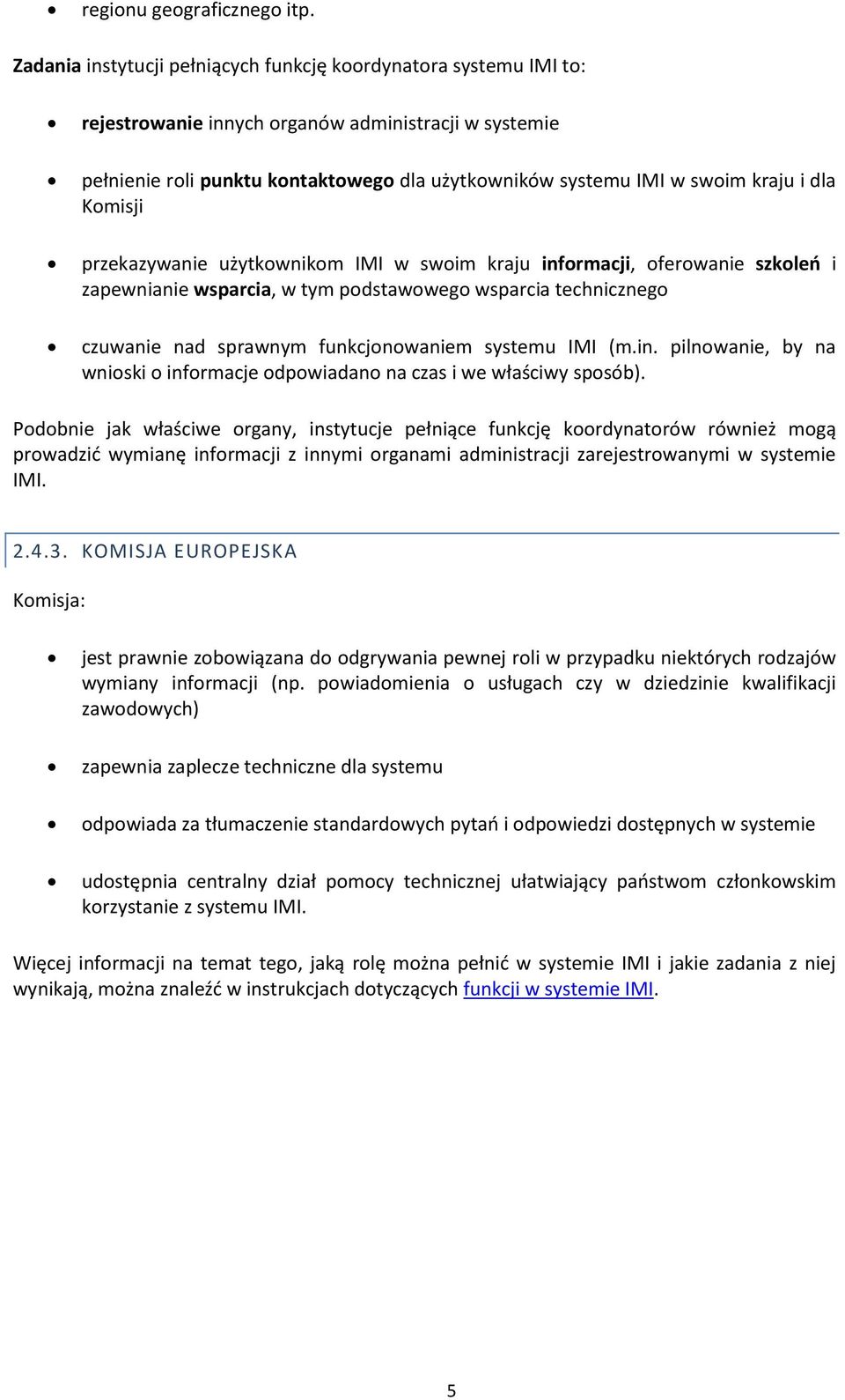 i dla Komisji przekazywanie użytkownikom IMI w swoim kraju informacji, oferowanie szkoleń i zapewnianie wsparcia, w tym podstawowego wsparcia technicznego czuwanie nad sprawnym funkcjonowaniem