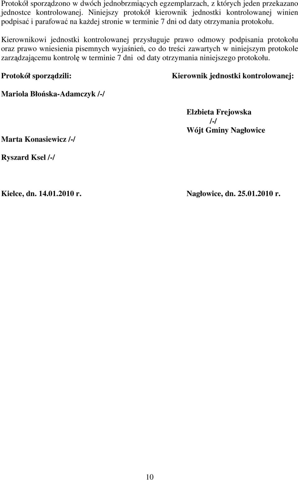 Kierownikowi jednostki kontrolowanej przysługuje prawo odmowy podpisania protokołu oraz prawo wniesienia pisemnych wyjaśnień, co do treści zawartych w niniejszym protokole