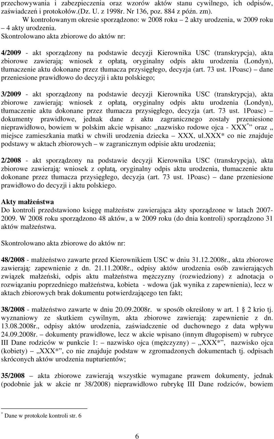 Skontrolowano akta zbiorowe do aktów nr: 4/2009 - akt sporządzony na podstawie decyzji Kierownika USC (transkrypcja), akta zbiorowe zawierają: wniosek z opłatą, oryginalny odpis aktu urodzenia