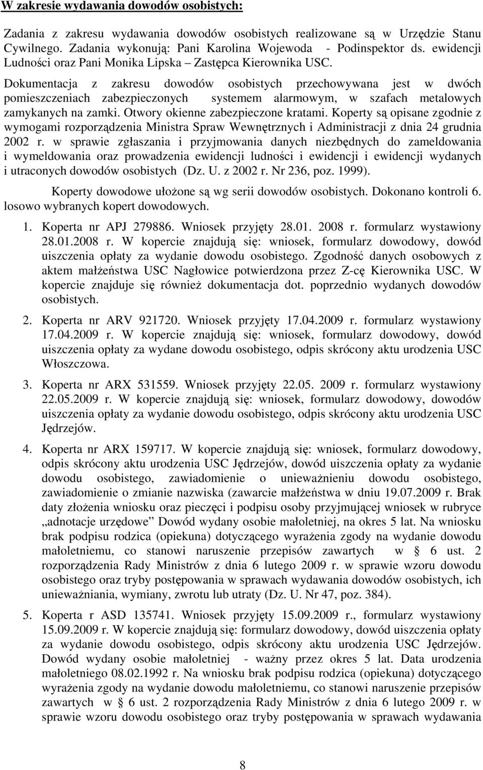 Dokumentacja z zakresu dowodów osobistych przechowywana jest w dwóch pomieszczeniach zabezpieczonych systemem alarmowym, w szafach metalowych zamykanych na zamki. Otwory okienne zabezpieczone kratami.