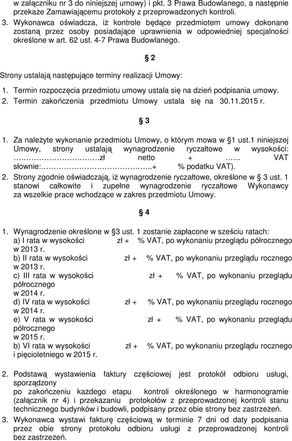 11.2015 r. 3 1. Za naleŝyte wykonanie przedmiotu Umowy, o którym mowa w 1 ust.1 niniejszej Umowy, strony ustalają wynagrodzenie ryczałtowe w wysokości:.zł netto + VAT słownie:..+ % podatku VAT). 2.