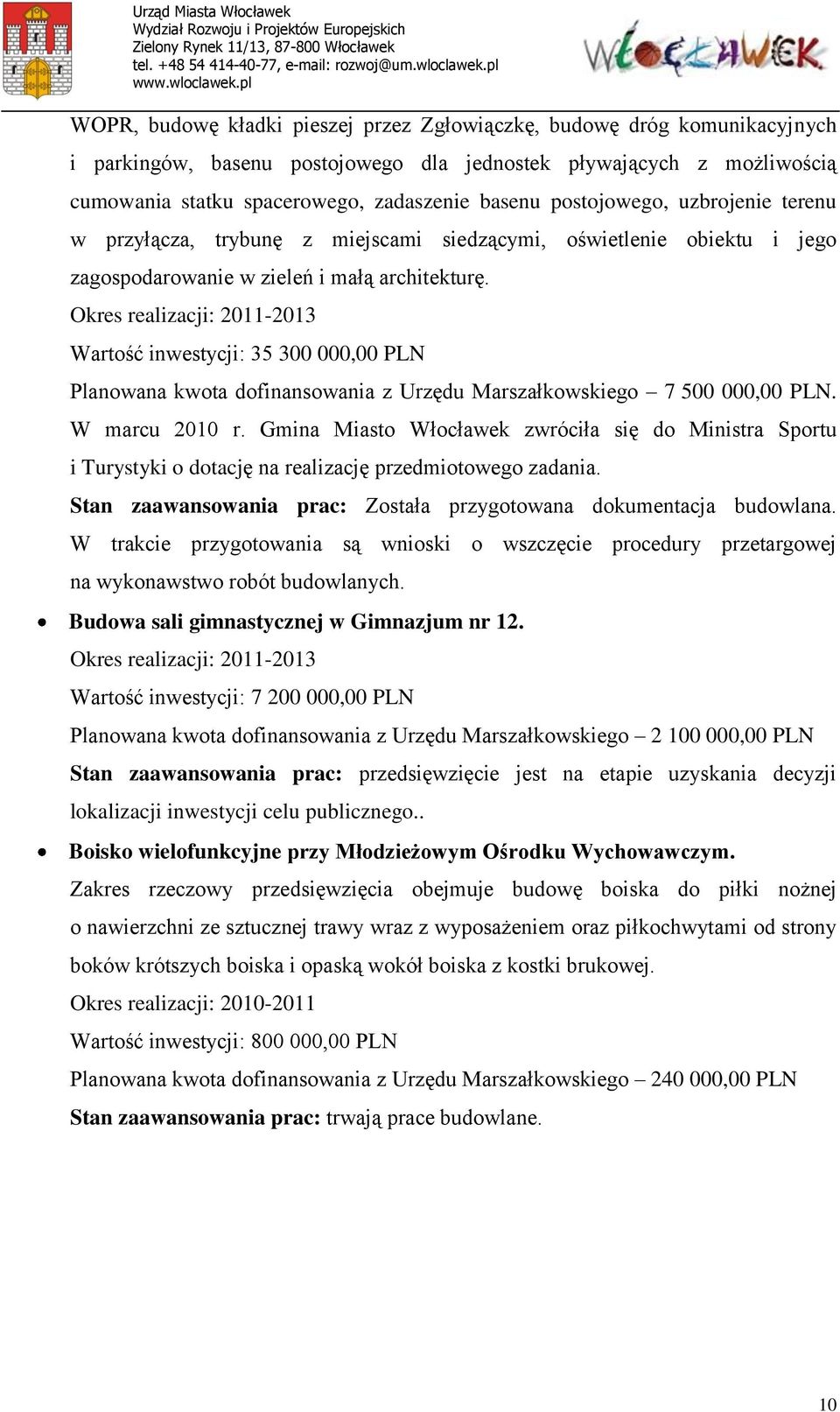 Okres realizacji: 2011-2013 Wartość inwestycji: 35 300 000,00 PLN Planowana kwota dofinansowania z Urzędu Marszałkowskiego 7 500 000,00 PLN. W marcu 2010 r.