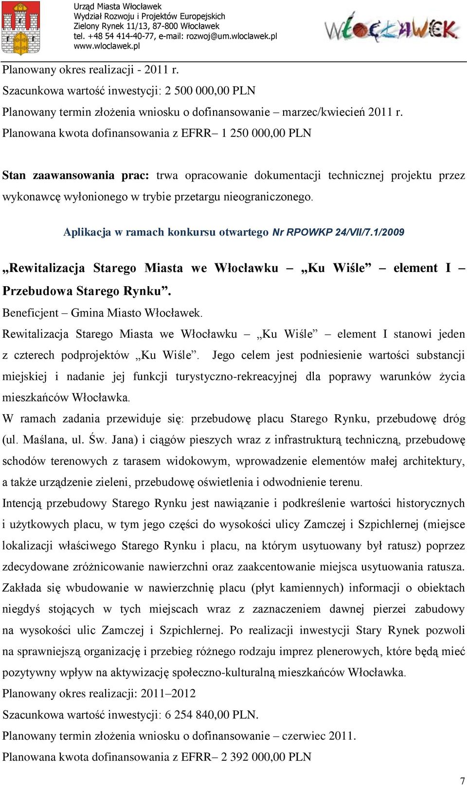 Aplikacja w ramach konkursu otwartego Nr RPOWKP 24/VII/7.1/2009 Rewitalizacja Starego Miasta we Włocławku Ku Wiśle element I Przebudowa Starego Rynku. Beneficjent Gmina Miasto Włocławek.