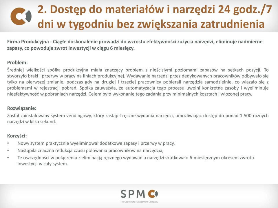 ciągu 6 miesięcy. Problem: Średniej wielkości spółka produkcyjna miała znaczący problem z nieścisłymi poziomami zapasów na setkach pozycji.