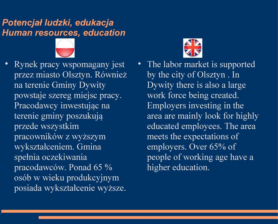 Ponad 65 % osób w wieku produkcyjnym posiada wykształcenie wyższe. The labor market is supported by the city of Olsztyn.