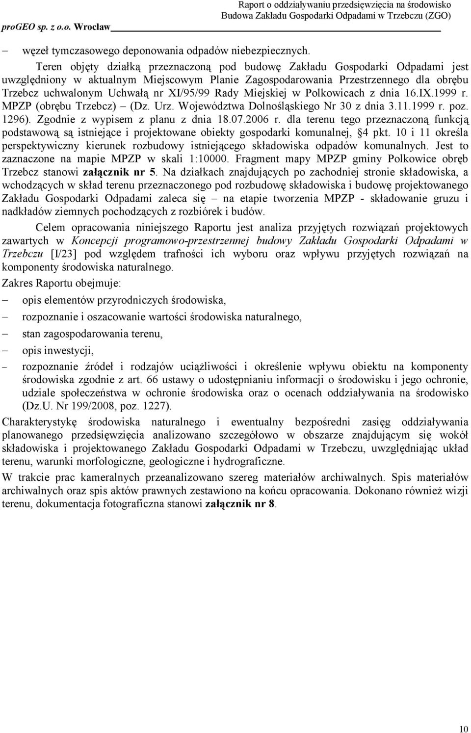 XI/95/99 Rady Miejskiej w Polkowicach z dnia 16.IX.1999 r. MPZP (obrębu Trzebcz) (Dz. Urz. Województwa Dolnośląskiego Nr 30 z dnia 3.11.1999 r. poz. 1296). Zgodnie z wypisem z planu z dnia 18.07.