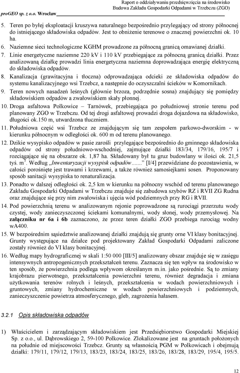 Przez analizowaną działkę prowadzi linia energetyczna naziemna doprowadzająca energię elektryczną do składowiska odpadów. 8.