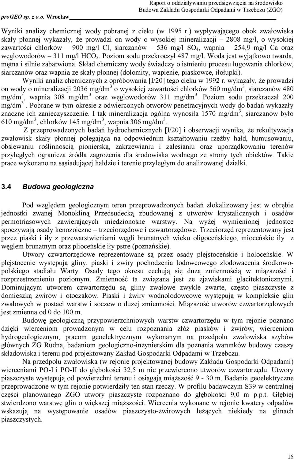 Ca oraz węglowodorów 311 mg/l HCO 3. Poziom sodu przekroczył 487 mg/l. Woda jest wyjątkowo twarda, mętna i silnie zabarwiona.