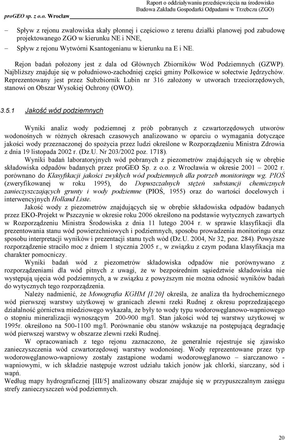 Reprezentowany jest przez Subzbiornik Lubin nr 316 załoŝony w utworach trzeciorzędowych, stanowi on Obszar Wysokiej Ochrony (OWO). 3.5.