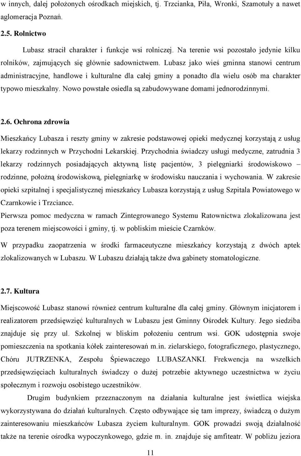 Lubasz jako wieś gminna stanowi centrum administracyjne, handlowe i kulturalne dla całej gminy a ponadto dla wielu osób ma charakter typowo mieszkalny.