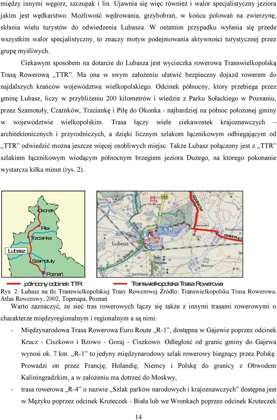 W ostatnim przypadku wyłania się przede wszystkim walor specjalistyczny, to znaczy motyw podejmowania aktywności turystycznej przez grupę myśliwych.