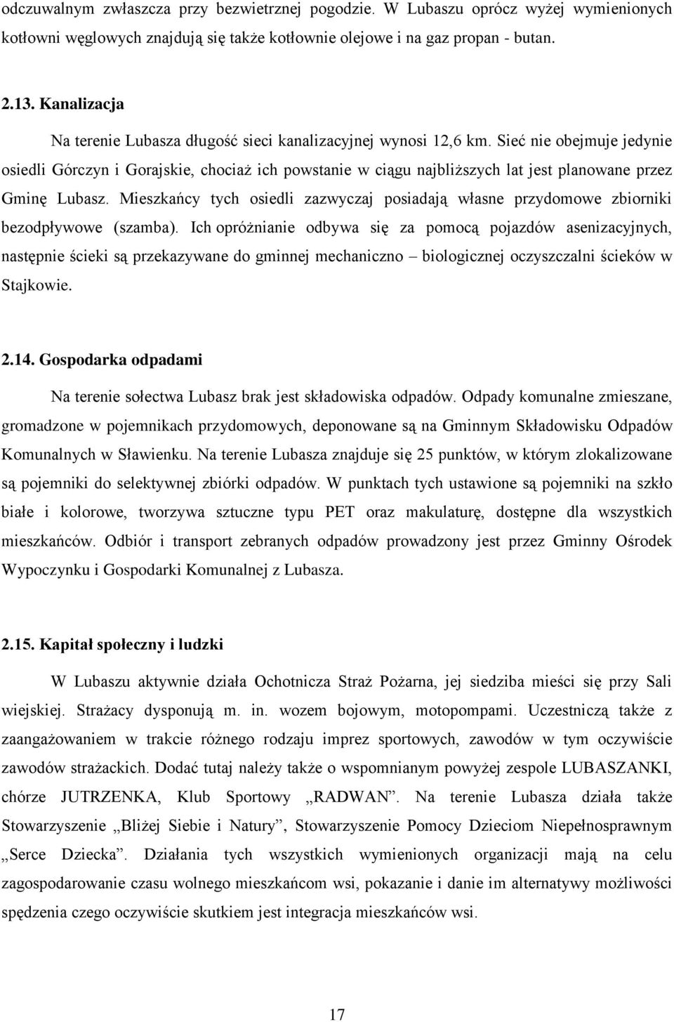 Sieć nie obejmuje jedynie osiedli Górczyn i Gorajskie, chociaż ich powstanie w ciągu najbliższych lat jest planowane przez Gminę Lubasz.