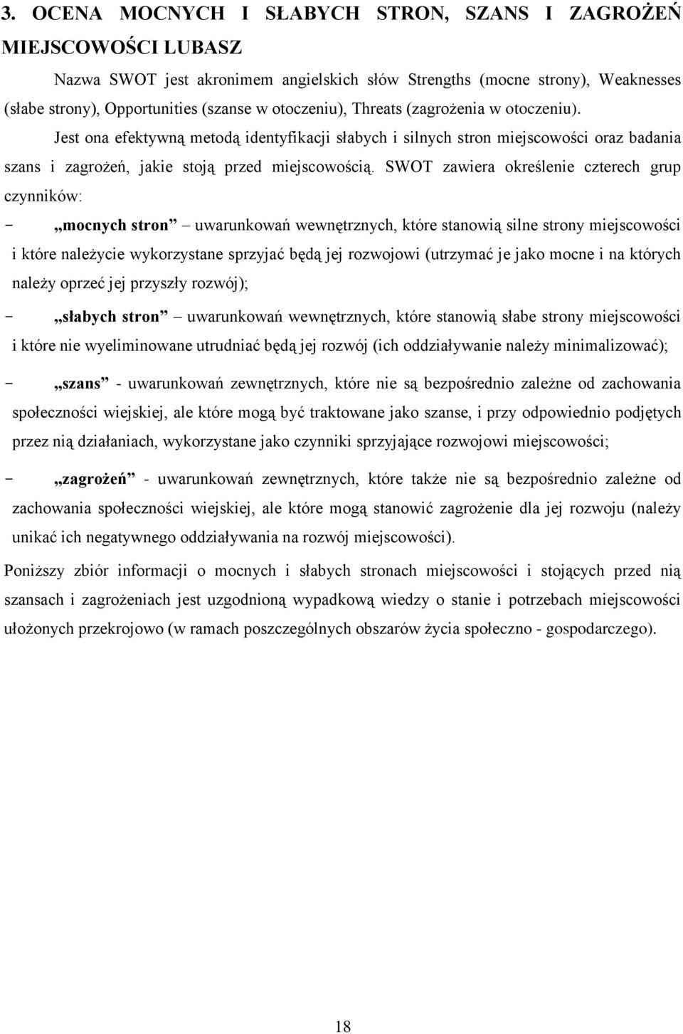 SWOT zawiera określenie czterech grup czynników: mocnych stron uwarunkowań wewnętrznych, które stanowią silne strony miejscowości i które należycie wykorzystane sprzyjać będą jej rozwojowi (utrzymać