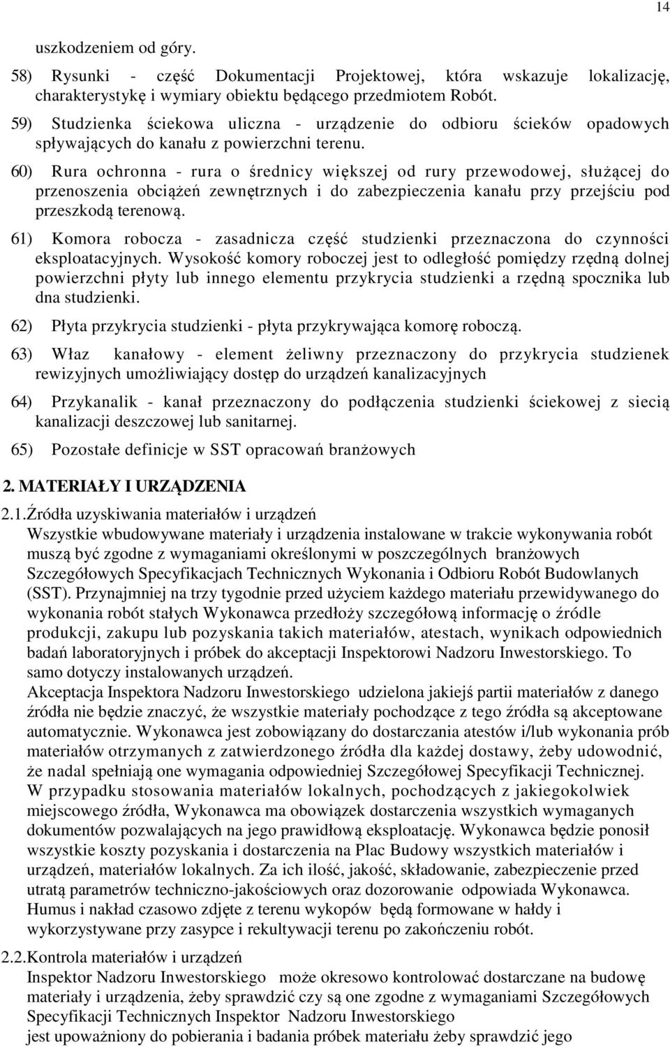 60) Rura ochronna - rura o średnicy większej od rury przewodowej, służącej do przenoszenia obciążeń zewnętrznych i do zabezpieczenia kanału przy przejściu pod przeszkodą terenową.