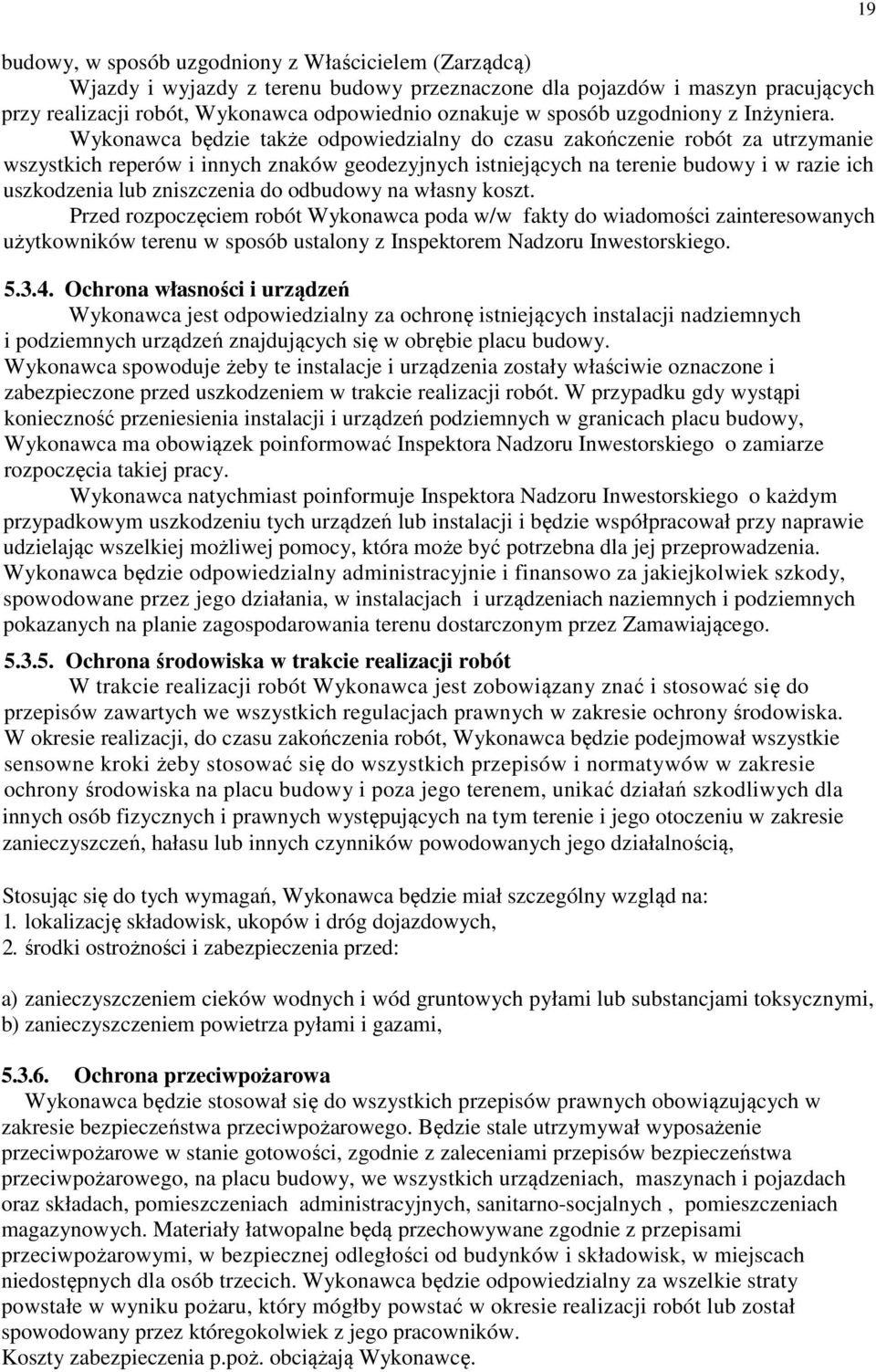 Wykonawca będzie także odpowiedzialny do czasu zakończenie robót za utrzymanie wszystkich reperów i innych znaków geodezyjnych istniejących na terenie budowy i w razie ich uszkodzenia lub zniszczenia