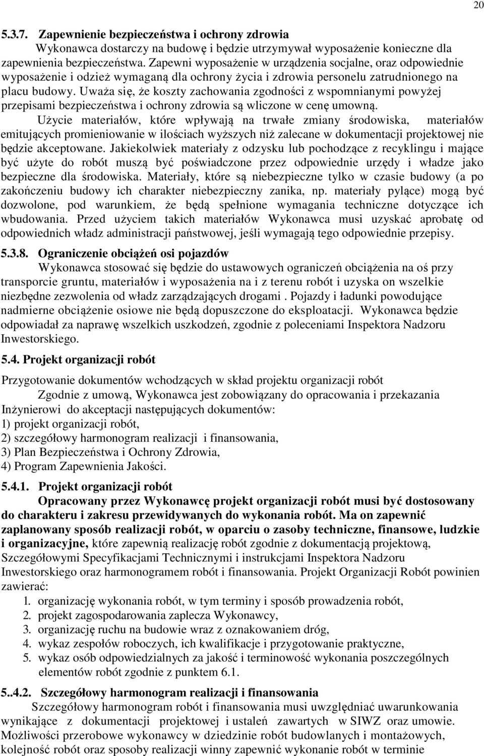 Uważa się, że koszty zachowania zgodności z wspomnianymi powyżej przepisami bezpieczeństwa i ochrony zdrowia są wliczone w cenę umowną.