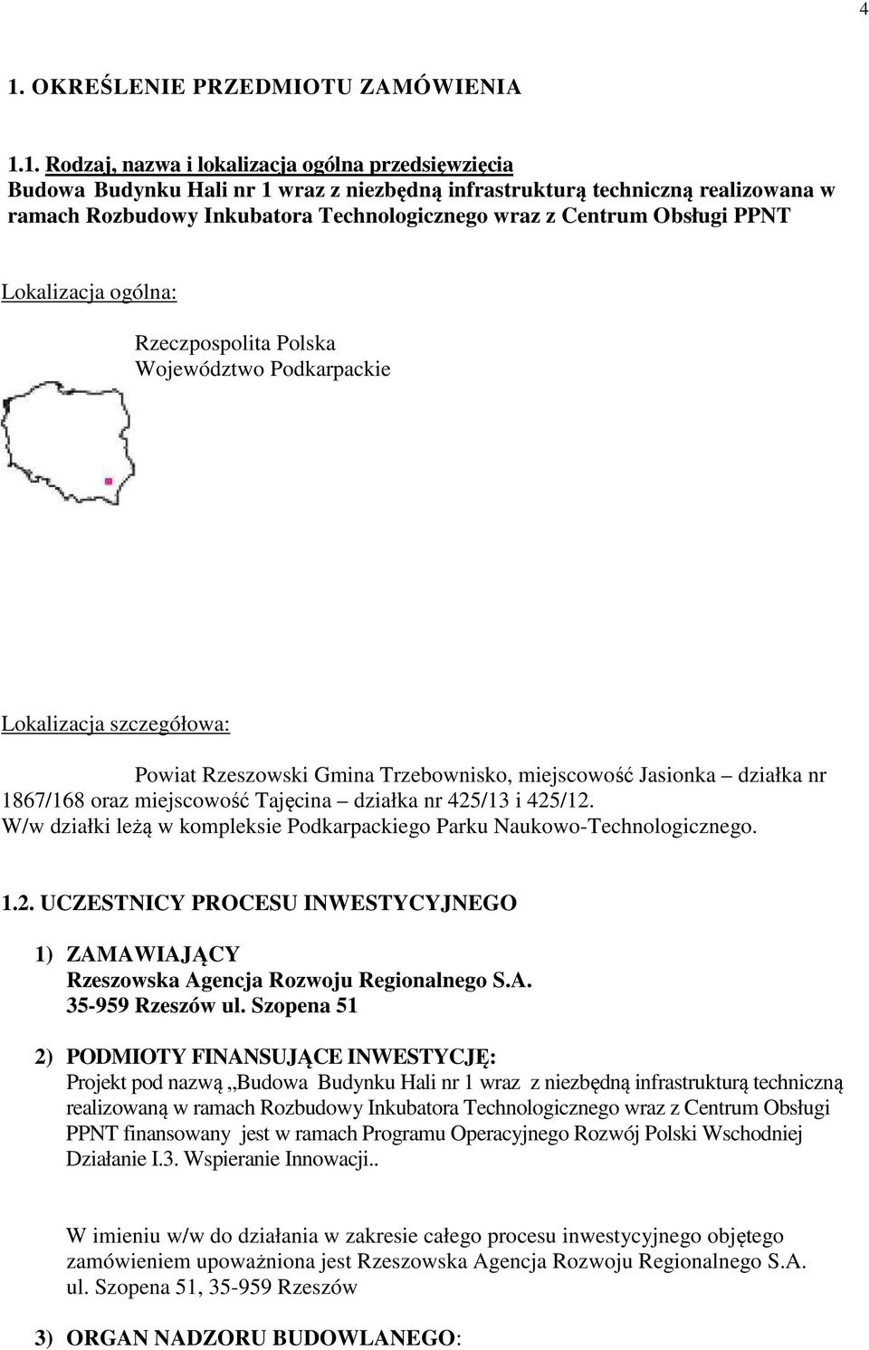 Jasionka działka nr 1867/168 oraz miejscowość Tajęcina działka nr 425/13 i 425/12. W/w działki leżą w kompleksie Podkarpackiego Parku Naukowo-Technologicznego. 1.2. UCZESTNICY PROCESU INWESTYCYJNEGO 1) ZAMAWIAJĄCY Rzeszowska Agencja Rozwoju Regionalnego S.