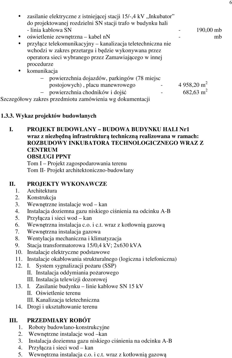 powierzchnia dojazdów, parkingów (78 miejsc postojowych), placu manewrowego - 4 958,20 m 2 powierzchnia chodników i dojść - 682,63 m 2 Szczegółowy zakres przedmiotu zamówienia wg dokumentacji 1.3.3. Wykaz projektów budowlanych I.