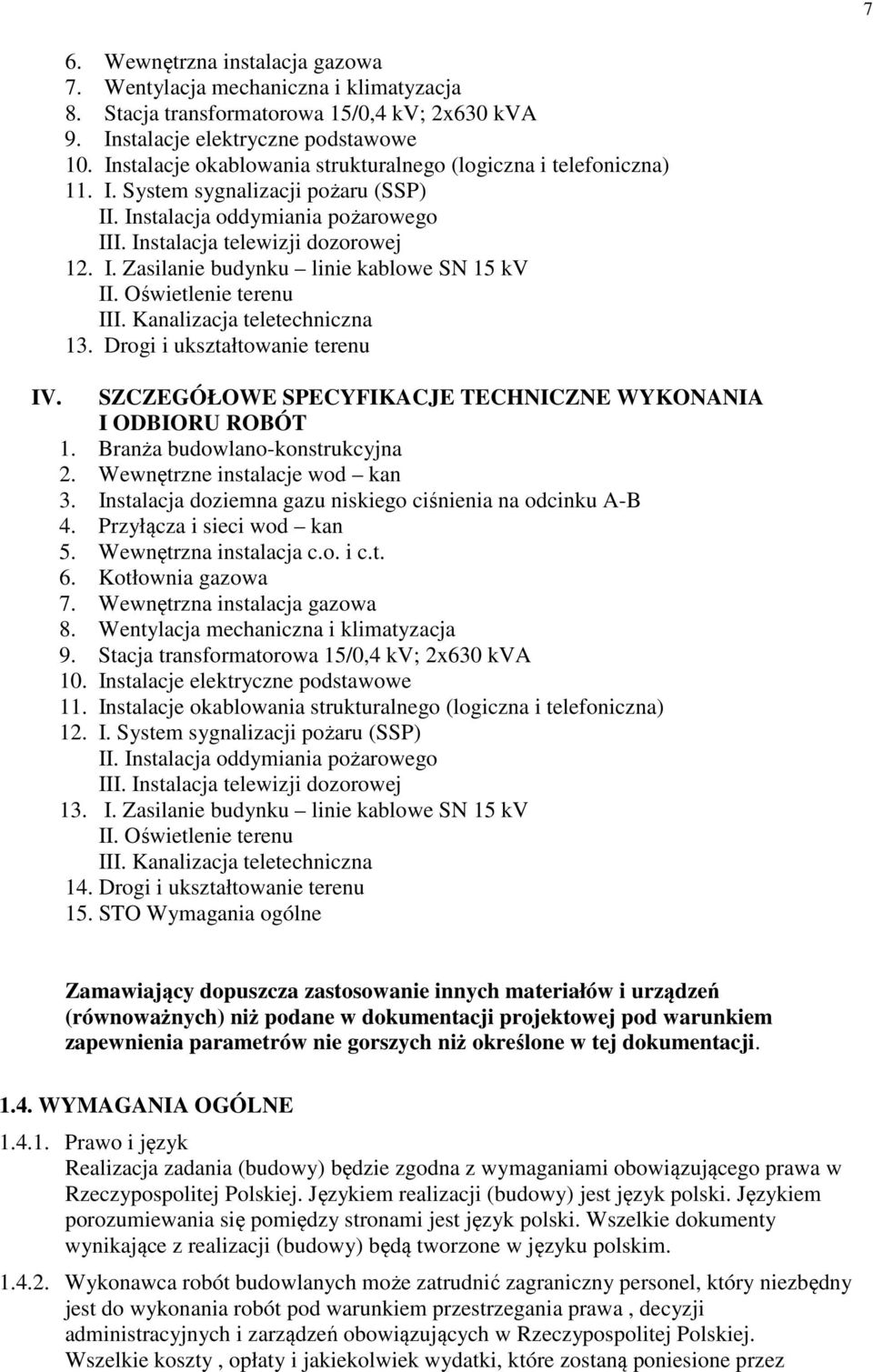 Oświetlenie terenu III. Kanalizacja teletechniczna 13. Drogi i ukształtowanie terenu IV. SZCZEGÓŁOWE SPECYFIKACJE TECHNICZNE WYKONANIA I ODBIORU ROBÓT 1. Branża budowlano-konstrukcyjna 2.