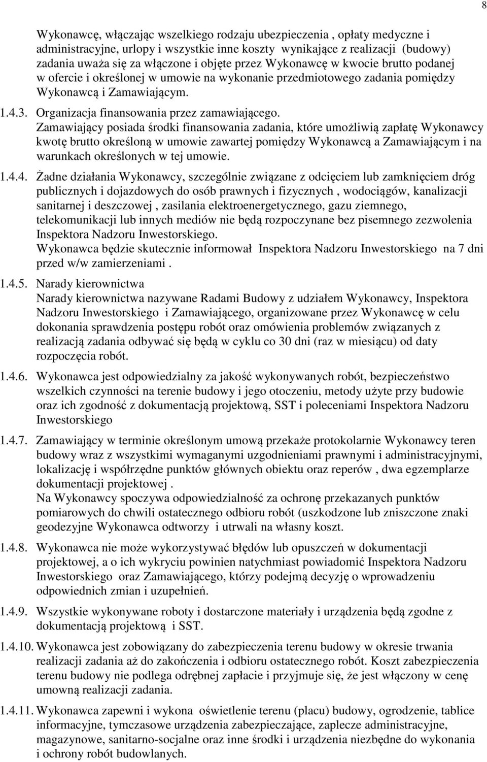 Zamawiający posiada środki finansowania zadania, które umożliwią zapłatę Wykonawcy kwotę brutto określoną w umowie zawartej pomiędzy Wykonawcą a Zamawiającym i na warunkach określonych w tej umowie.