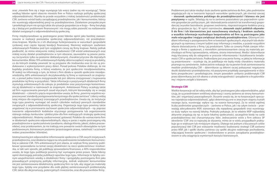 Wynika to przede wszystkim z niskiej świadomości problematyki CSR, zarówno wśród kadry zarządzającej przedsiębiorstw, jak i konsumentów, którzy nie wywierają odpowiedniej presji na przedsiębiorstwa.