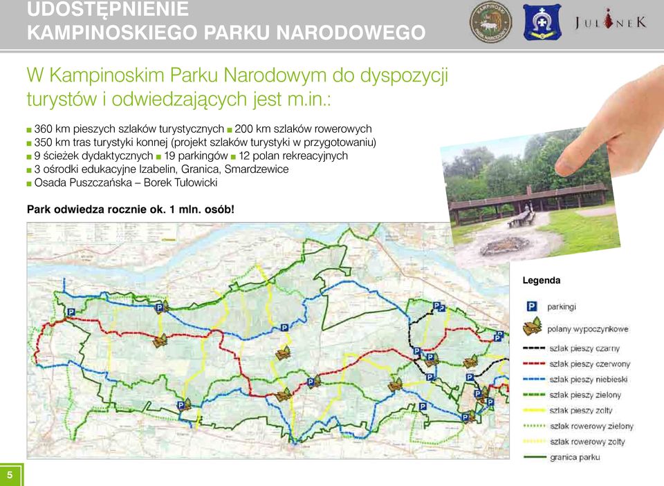 : 360 km pieszych szlaków turystycznych 200 km szlaków rowerowych 350 km tras turystyki konnej (projekt szlaków