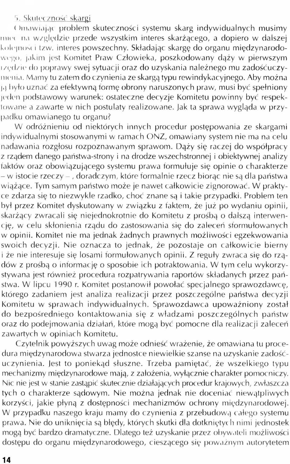 Składając skargę do organu międzynarodowego, jakim jest Komitet Praw Człowieka, poszkodowany dąży w pierwszym rzędzie do poprawy swej sytuacji oraz do uzyskania należnego mu zadośćuczynienia.