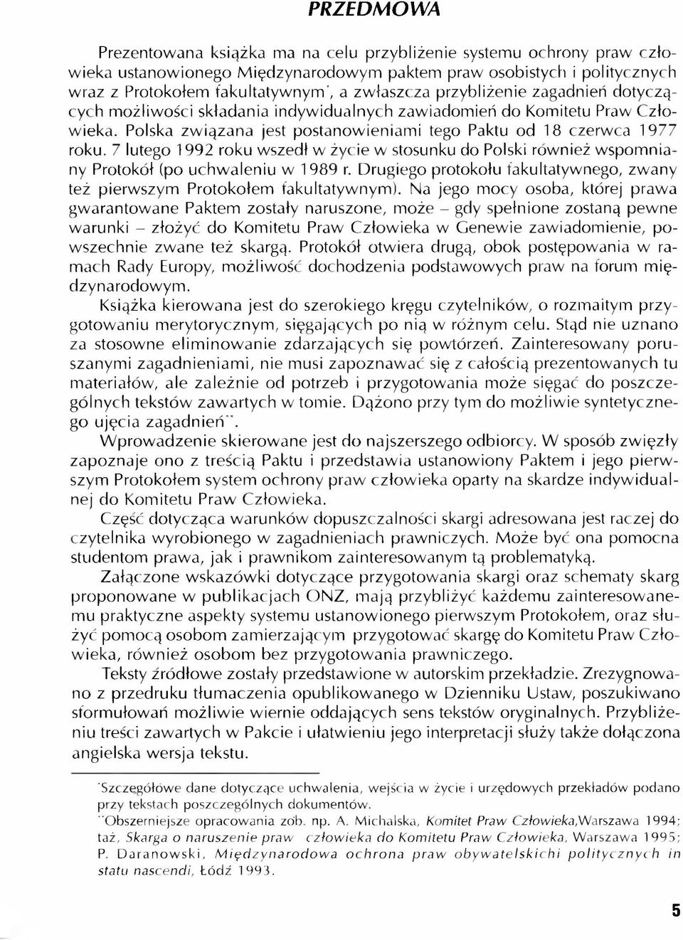 7 lutego 1992 roku wszedł w życie w stosunku do Polski również wspomniany Protokół (po uchwaleniu w 1989 r. Drugiego protokołu fakultatywnego, zwany też pierwszym Protokołem fakultatywnym).