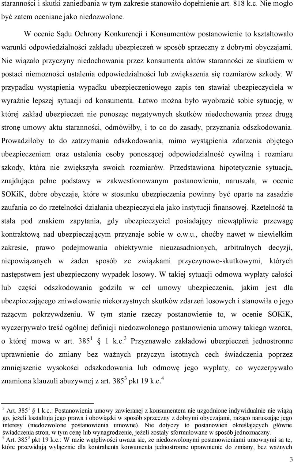 Nie wiązało przyczyny niedochowania przez konsumenta aktów staranności ze skutkiem w postaci niemożności ustalenia odpowiedzialności lub zwiększenia się rozmiarów szkody.