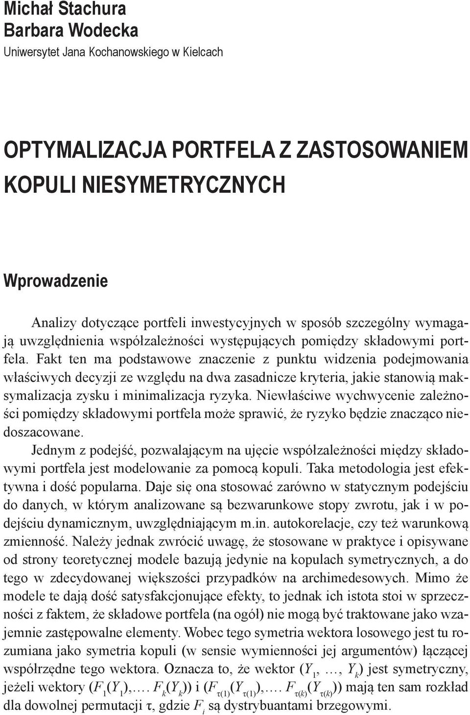 Fakt ten ma podstawowe znaczenie z punktu widzenia podejmowania właściwych decyzji ze względu na dwa zasadnicze kryteria, jakie stanowią maksymalizacja zysku i minimalizacja ryzyka.