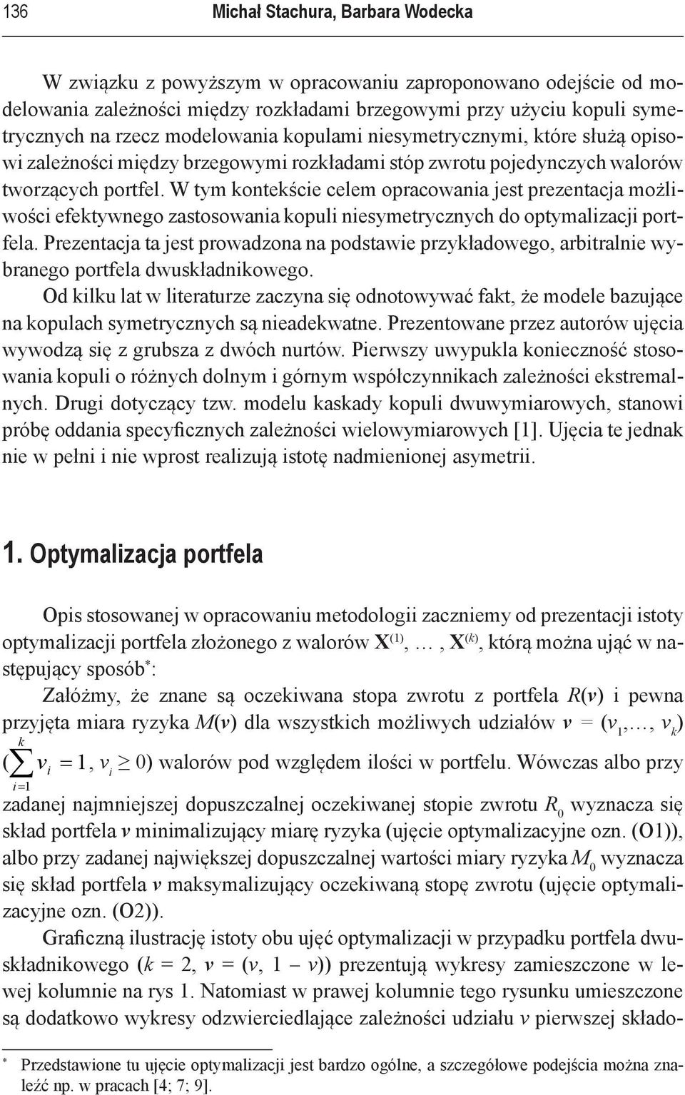 W tym kontekście celem opracowania jest prezentacja możliwości efektywnego zastosowania kopuli niesymetrycznych do optymalizacji portfela.