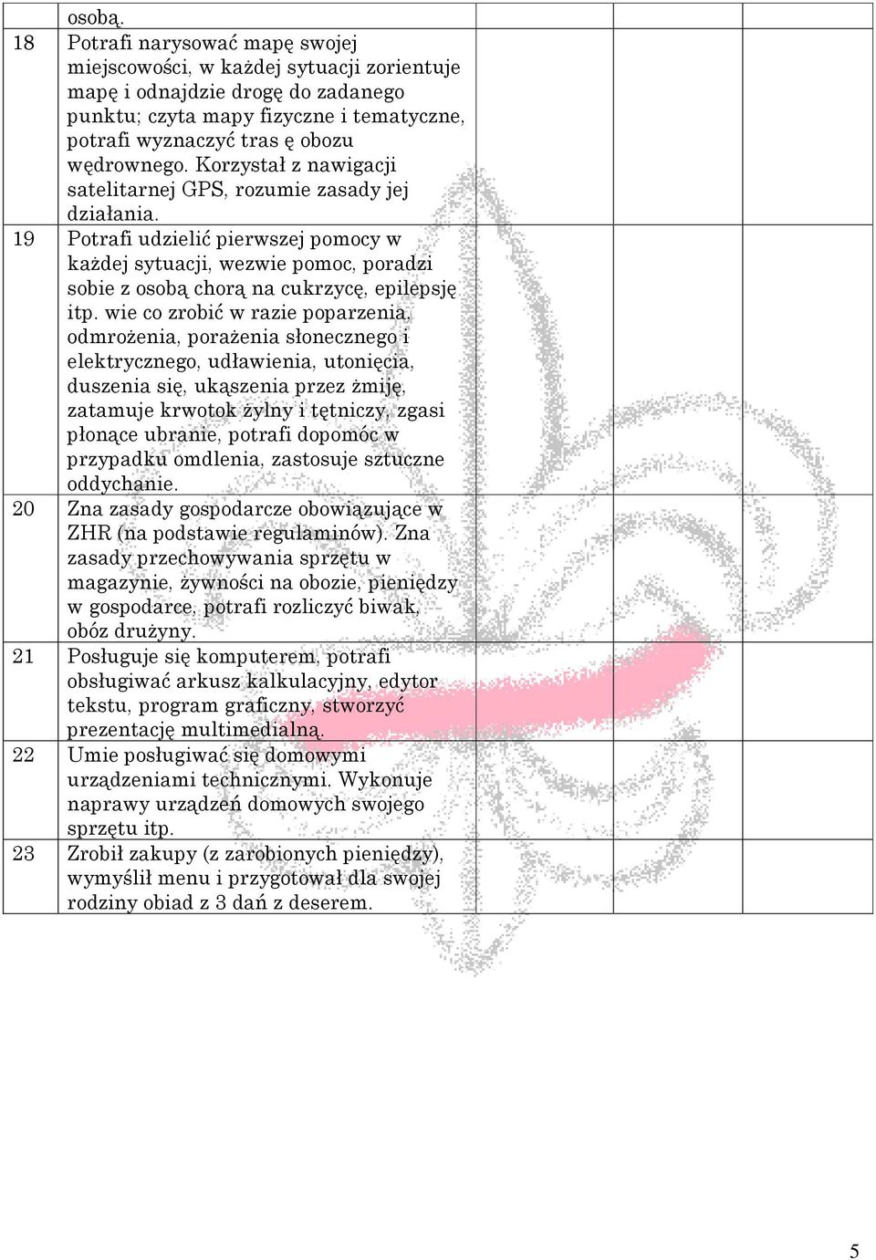 Korzystał z nawigacji satelitarnej GPS, rozumie zasady jej działania. 19 Potrafi udzielić pierwszej pomocy w każdej sytuacji, wezwie pomoc, poradzi sobie z osobą chorą na cukrzycę, epilepsję itp.