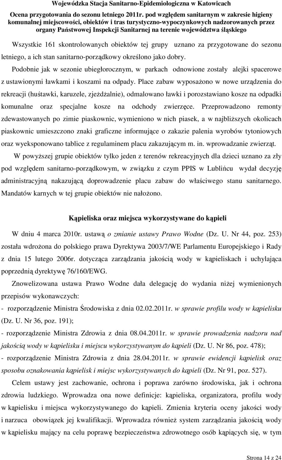 Place zabaw wyposaŝono w nowe urządzenia do rekreacji (huśtawki, karuzele, zjeŝdŝalnie), odmalowano ławki i porozstawiano kosze na odpadki komunalne oraz specjalne kosze na odchody zwierzęce.