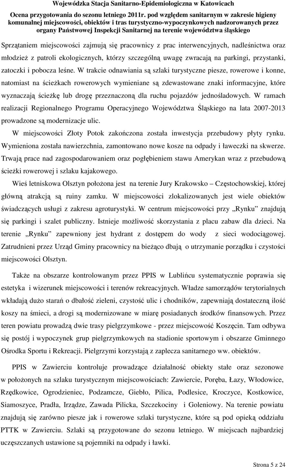 W trakcie odnawiania są szlaki turystyczne piesze, rowerowe i konne, natomiast na ścieŝkach rowerowych wymieniane są zdewastowane znaki informacyjne, które wyznaczają ścieŝkę lub drogę przeznaczoną